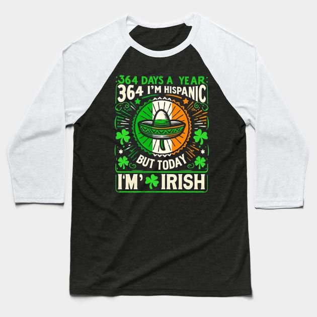 364 days a year I'm Hispanic but today I'm Irish Baseball T-Shirt by Pikalaolamotor